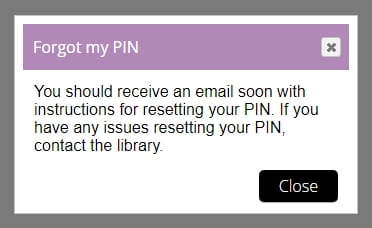 The Library catalogue "Forgot my PIN" message: You should receive an email soon with instructions for resetting your PIN. If you have any issues resetting your PIN, contact the library.